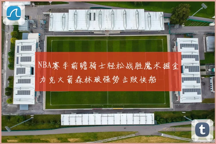 NBA赛季前瞻骑士轻松战胜魔术掘金力克火箭森林狼强势击败快船