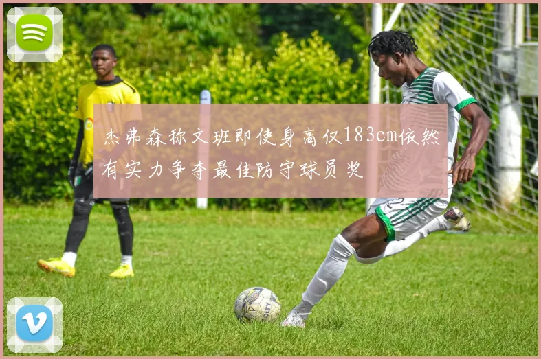 杰弗森称文班即使身高仅183cm依然有实力争夺最佳防守球员奖